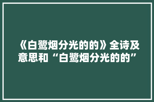 《白鹭烟分光的的》全诗及意思和“白鹭烟分光的的”的拼音注释