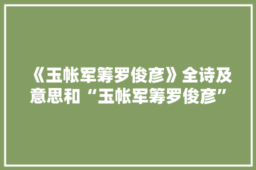 《玉帐军筹罗俊彦》全诗及意思和“玉帐军筹罗俊彦”的拼音注释