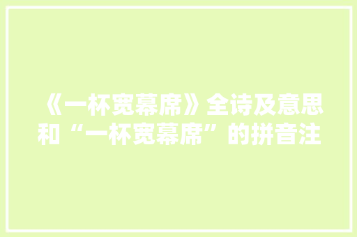 《一杯宽幕席》全诗及意思和“一杯宽幕席”的拼音注释