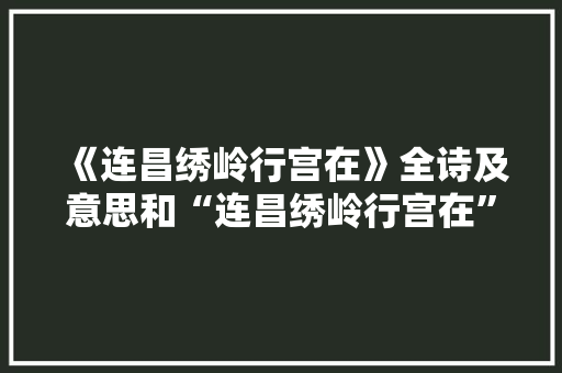 《连昌绣岭行宫在》全诗及意思和“连昌绣岭行宫在”的拼音注释
