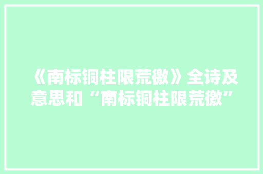 《南标铜柱限荒徼》全诗及意思和“南标铜柱限荒徼”的拼音注释