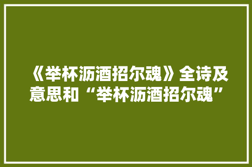 《举杯沥酒招尔魂》全诗及意思和“举杯沥酒招尔魂”的拼音注释
