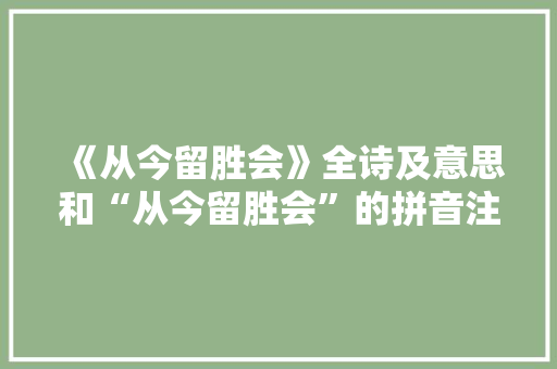 《从今留胜会》全诗及意思和“从今留胜会”的拼音注释