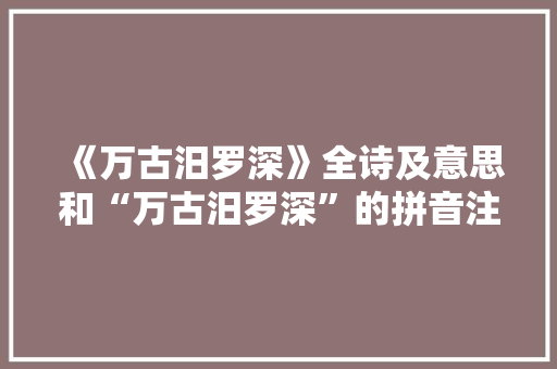 《万古汨罗深》全诗及意思和“万古汨罗深”的拼音注释