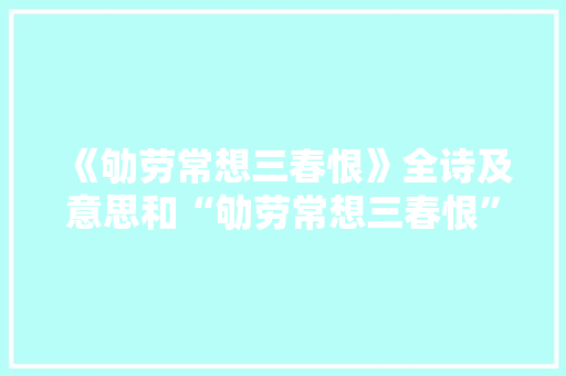《劬劳常想三春恨》全诗及意思和“劬劳常想三春恨”的拼音注释