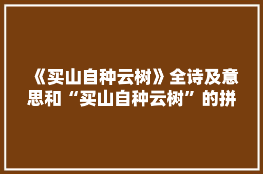 《买山自种云树》全诗及意思和“买山自种云树”的拼音注释