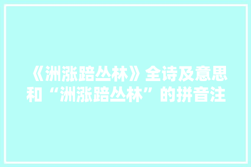 《洲涨踣丛林》全诗及意思和“洲涨踣丛林”的拼音注释