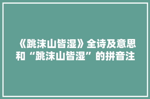 《跳沫山皆湿》全诗及意思和“跳沫山皆湿”的拼音注释