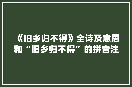 《旧乡归不得》全诗及意思和“旧乡归不得”的拼音注释