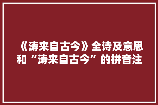 《涛来自古今》全诗及意思和“涛来自古今”的拼音注释
