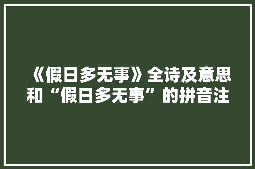 《假日多无事》全诗及意思和“假日多无事”的拼音注释 诗词鉴赏