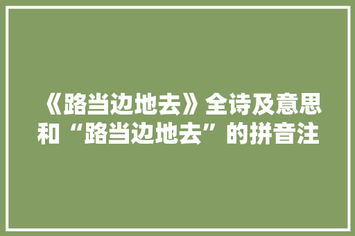 《路当边地去》全诗及意思和“路当边地去”的拼音注释