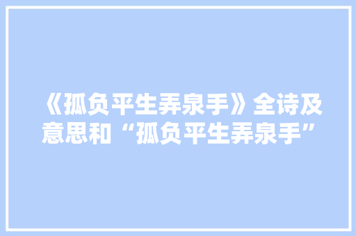 《孤负平生弄泉手》全诗及意思和“孤负平生弄泉手”的拼音注释 诗词鉴赏