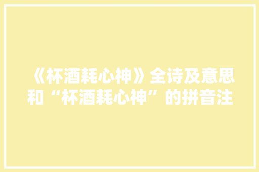 《杯酒耗心神》全诗及意思和“杯酒耗心神”的拼音注释 诗词鉴赏