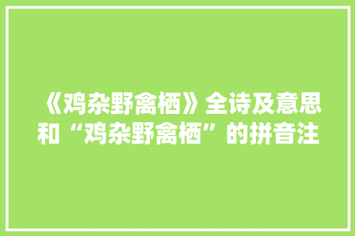 《鸡杂野禽栖》全诗及意思和“鸡杂野禽栖”的拼音注释 诗词鉴赏