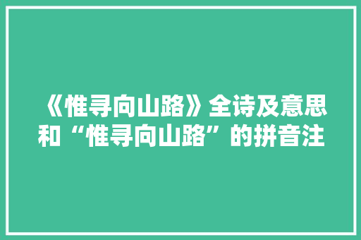《惟寻向山路》全诗及意思和“惟寻向山路”的拼音注释
