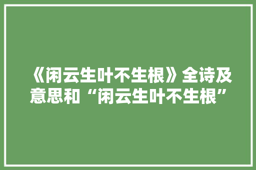 《闲云生叶不生根》全诗及意思和“闲云生叶不生根”的拼音注释