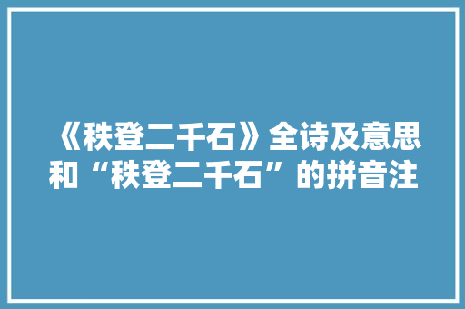 《秩登二千石》全诗及意思和“秩登二千石”的拼音注释 诗词鉴赏