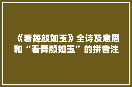 《看舞颜如玉》全诗及意思和“看舞颜如玉”的拼音注释 诗词鉴赏
