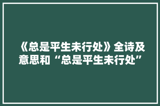 《总是平生未行处》全诗及意思和“总是平生未行处”的拼音注释
