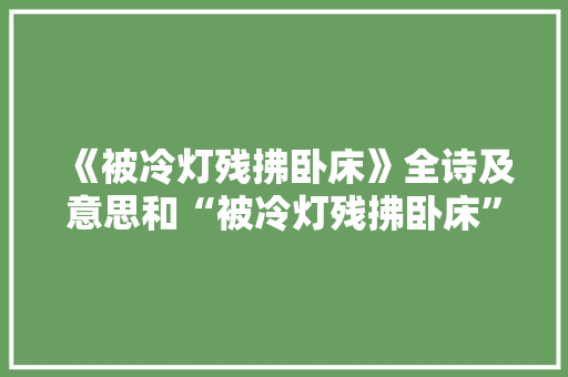 《被冷灯残拂卧床》全诗及意思和“被冷灯残拂卧床”的拼音注释 诗词鉴赏