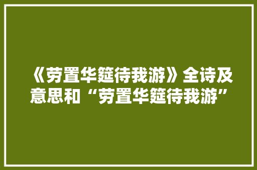 《劳置华筵待我游》全诗及意思和“劳置华筵待我游”的拼音注释