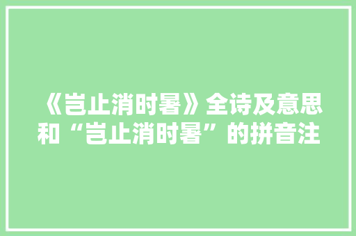 《岂止消时暑》全诗及意思和“岂止消时暑”的拼音注释 诗词鉴赏