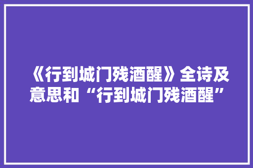 《行到城门残酒醒》全诗及意思和“行到城门残酒醒”的拼音注释