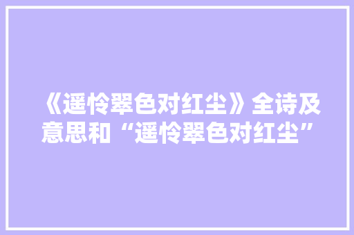 《遥怜翠色对红尘》全诗及意思和“遥怜翠色对红尘”的拼音注释