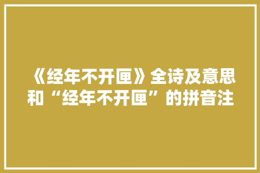 《经年不开匣》全诗及意思和“经年不开匣”的拼音注释