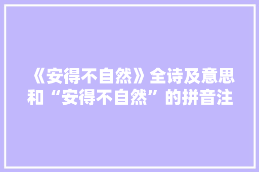 《安得不自然》全诗及意思和“安得不自然”的拼音注释