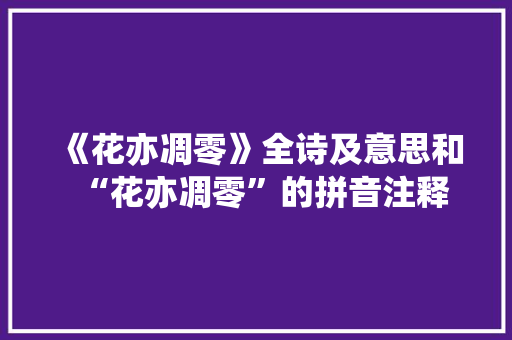 《花亦凋零》全诗及意思和“花亦凋零”的拼音注释 诗词鉴赏