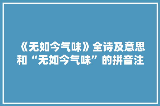 《无如今气味》全诗及意思和“无如今气味”的拼音注释 诗词鉴赏