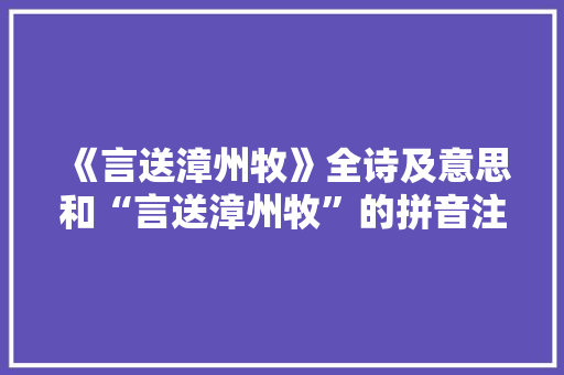 《言送漳州牧》全诗及意思和“言送漳州牧”的拼音注释 诗词鉴赏