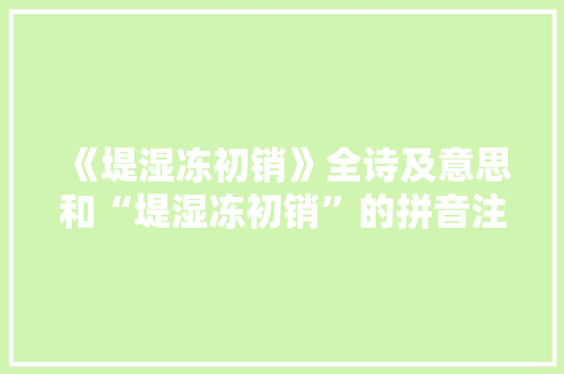 《堤湿冻初销》全诗及意思和“堤湿冻初销”的拼音注释 诗词鉴赏
