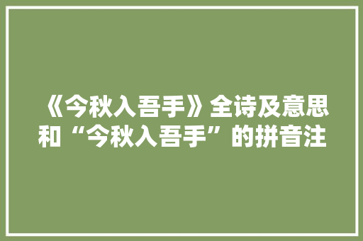 《今秋入吾手》全诗及意思和“今秋入吾手”的拼音注释 诗词鉴赏