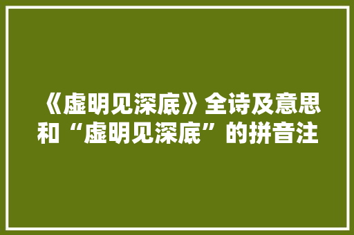 《虚明见深底》全诗及意思和“虚明见深底”的拼音注释 诗词鉴赏