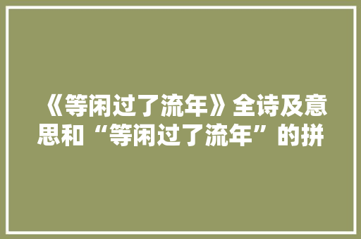 《等闲过了流年》全诗及意思和“等闲过了流年”的拼音注释