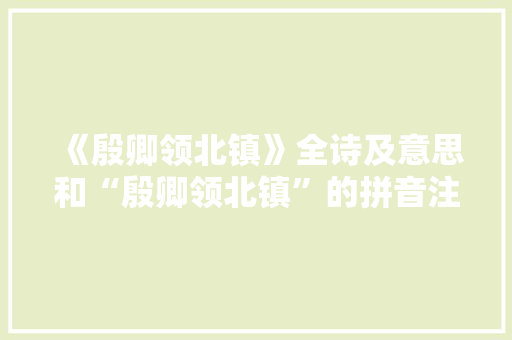 《殷卿领北镇》全诗及意思和“殷卿领北镇”的拼音注释