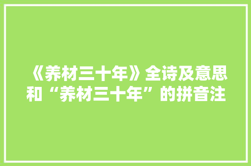 《养材三十年》全诗及意思和“养材三十年”的拼音注释 诗词鉴赏