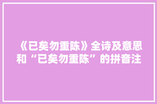《已矣勿重陈》全诗及意思和“已矣勿重陈”的拼音注释 诗词鉴赏