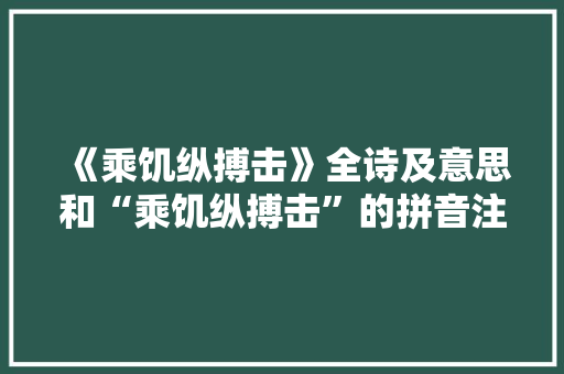 《乘饥纵搏击》全诗及意思和“乘饥纵搏击”的拼音注释