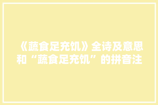 《蔬食足充饥》全诗及意思和“蔬食足充饥”的拼音注释