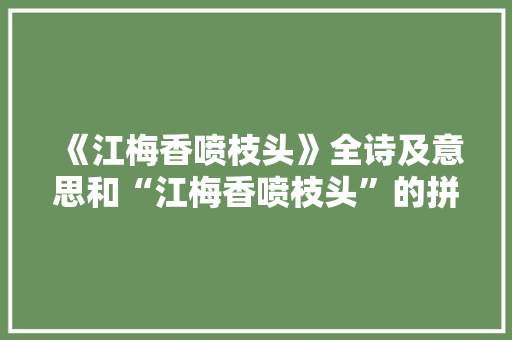 《江梅香喷枝头》全诗及意思和“江梅香喷枝头”的拼音注释