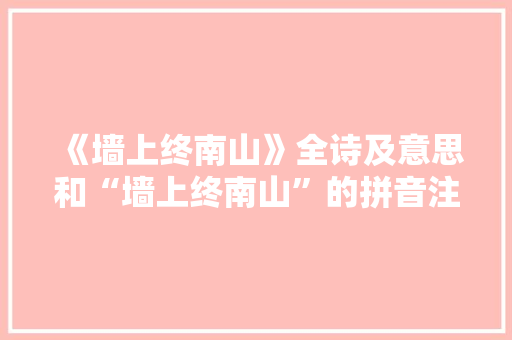 《墙上终南山》全诗及意思和“墙上终南山”的拼音注释