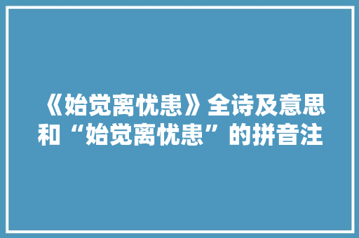 《始觉离忧患》全诗及意思和“始觉离忧患”的拼音注释