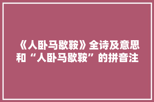 《人卧马歇鞍》全诗及意思和“人卧马歇鞍”的拼音注释 诗词鉴赏