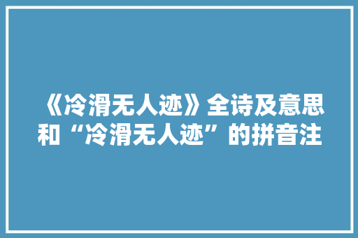 《冷滑无人迹》全诗及意思和“冷滑无人迹”的拼音注释