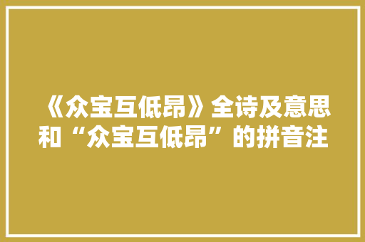 《众宝互低昂》全诗及意思和“众宝互低昂”的拼音注释 诗词鉴赏