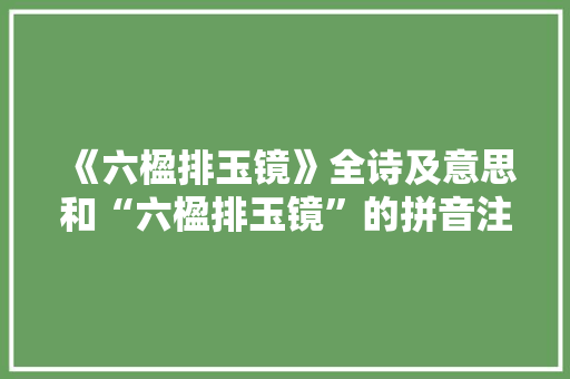 《六楹排玉镜》全诗及意思和“六楹排玉镜”的拼音注释 诗词鉴赏